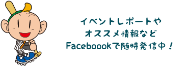 イベントレポートやオススメ情報などFaceboookで随時発信中!