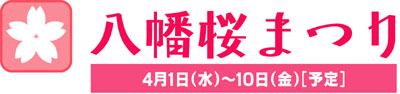 八幡桜まつり　4月１日（水）～10日（金）開催予定