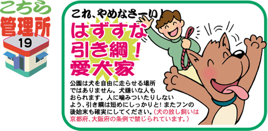 外すな引き綱！愛犬家！　公園は犬を自由に走らせる場所ではありません。
犬嫌いな人もおられます。人に噛み付いたりしないよう、引き綱は短めにしっかりと！
またフンの後始末も確実にして下さい。犬の放し飼いは京都府・大阪府の条例で禁じられています。